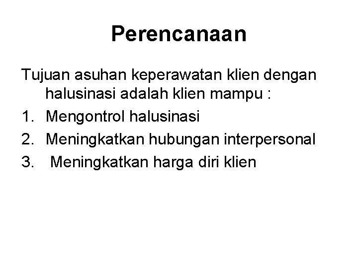 Perencanaan Tujuan asuhan keperawatan klien dengan halusinasi adalah klien mampu : 1. Mengontrol halusinasi