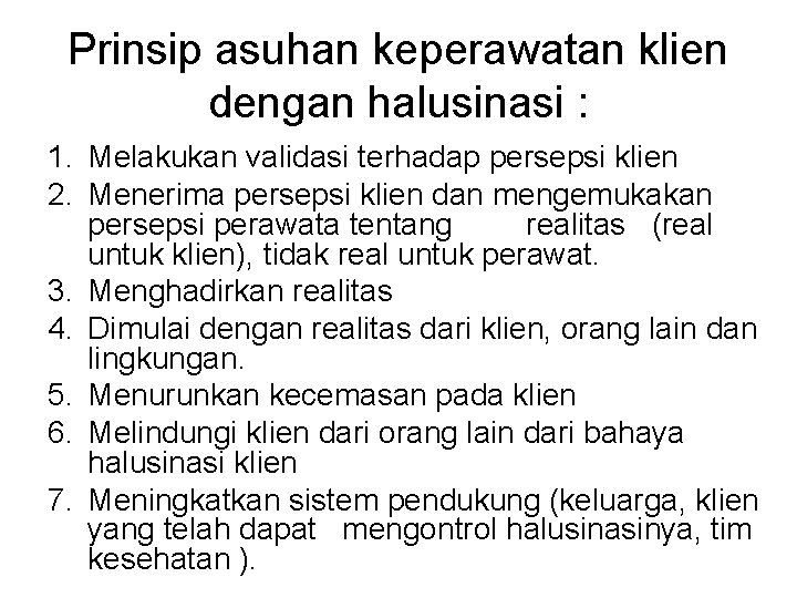 Prinsip asuhan keperawatan klien dengan halusinasi : 1. Melakukan validasi terhadap persepsi klien 2.