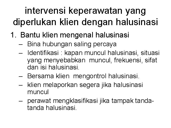 intervensi keperawatan yang diperlukan klien dengan halusinasi 1. Bantu klien mengenal halusinasi – Bina