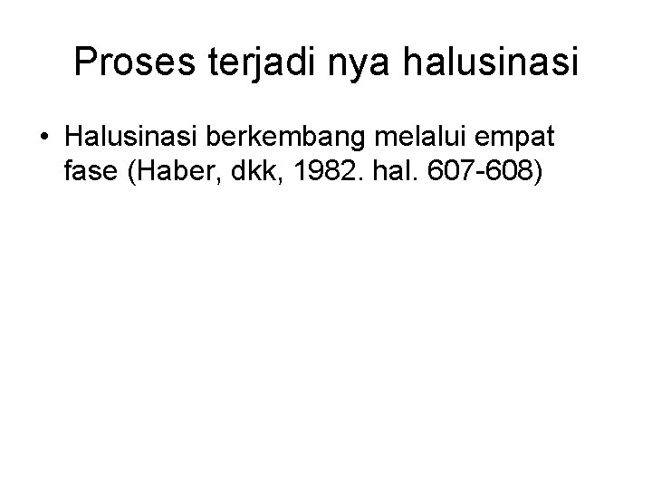 Proses terjadi nya halusinasi • Halusinasi berkembang melalui empat fase (Haber, dkk, 1982. hal.