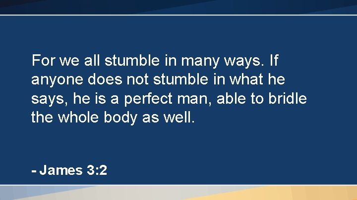 For we all stumble in many ways. If anyone does not stumble in what