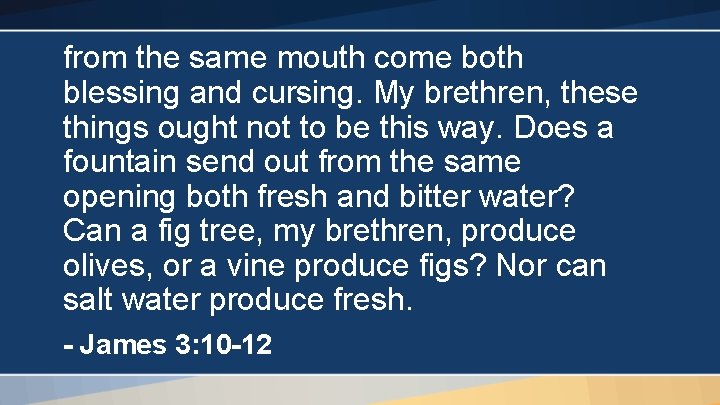 from the same mouth come both blessing and cursing. My brethren, these things ought