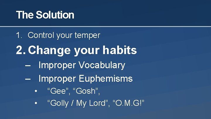 The Solution 1. Control your temper 2. Change your habits – Improper Vocabulary –