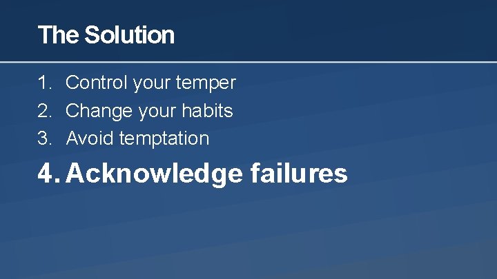 The Solution 1. Control your temper 2. Change your habits 3. Avoid temptation 4.