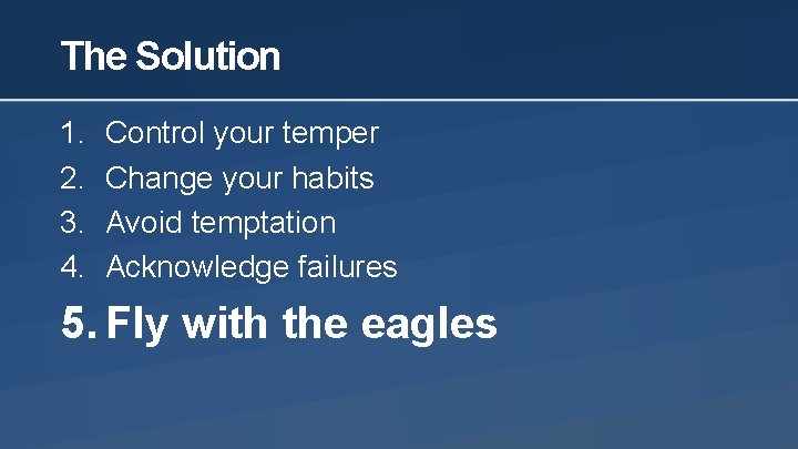 The Solution 1. 2. 3. 4. Control your temper Change your habits Avoid temptation