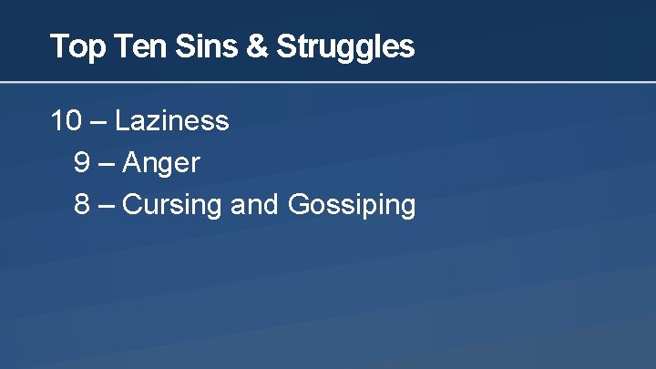 Top Ten Sins & Struggles 10 – Laziness 9 – Anger 8 – Cursing