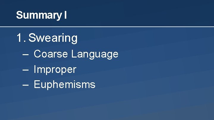 Summary I 1. Swearing – Coarse Language – Improper – Euphemisms 
