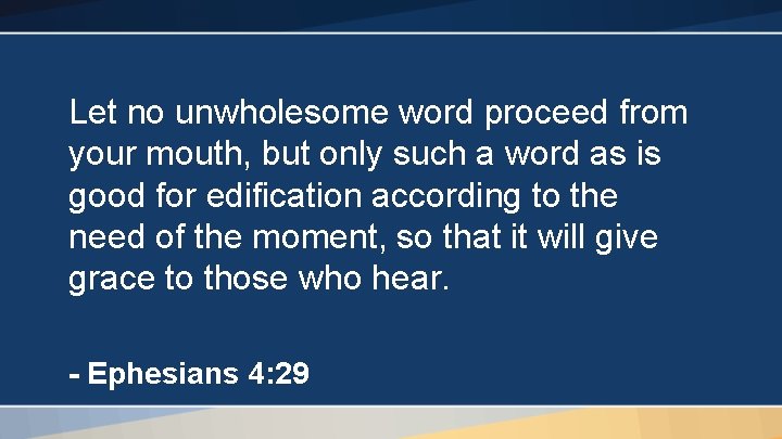 Let no unwholesome word proceed from your mouth, but only such a word as