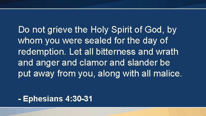 Do not grieve the Holy Spirit of God, by whom you were sealed for