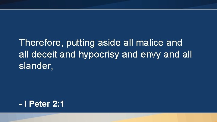 Therefore, putting aside all malice and all deceit and hypocrisy and envy and all