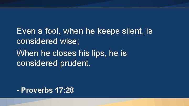 Even a fool, when he keeps silent, is considered wise; When he closes his