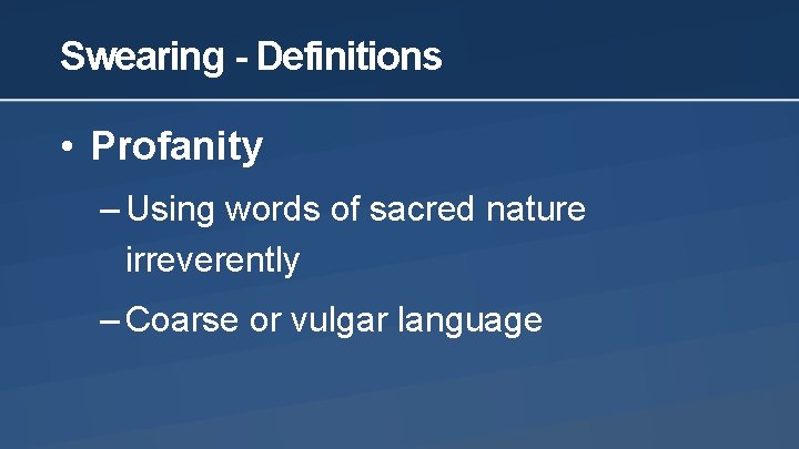 Swearing - Definitions • Profanity – Using words of sacred nature irreverently – Coarse