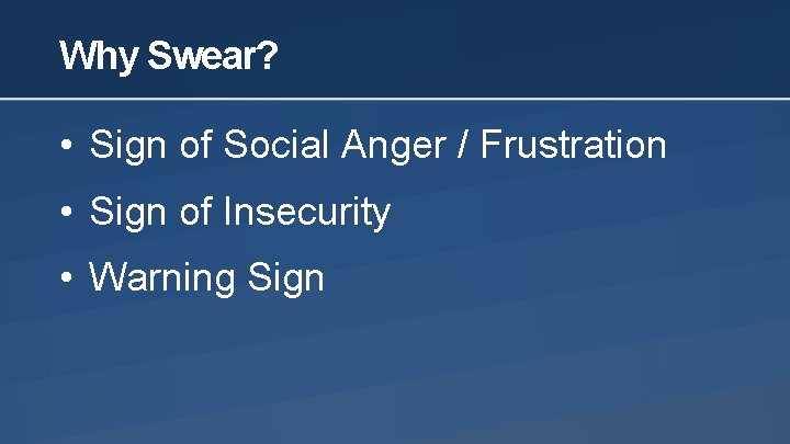 Why Swear? • Sign of Social Anger / Frustration • Sign of Insecurity •