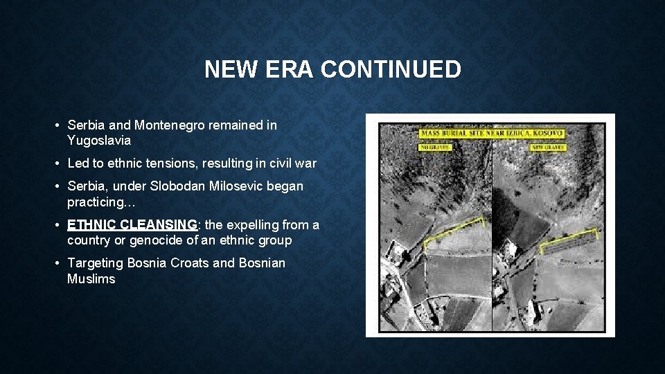 NEW ERA CONTINUED • Serbia and Montenegro remained in Yugoslavia • Led to ethnic