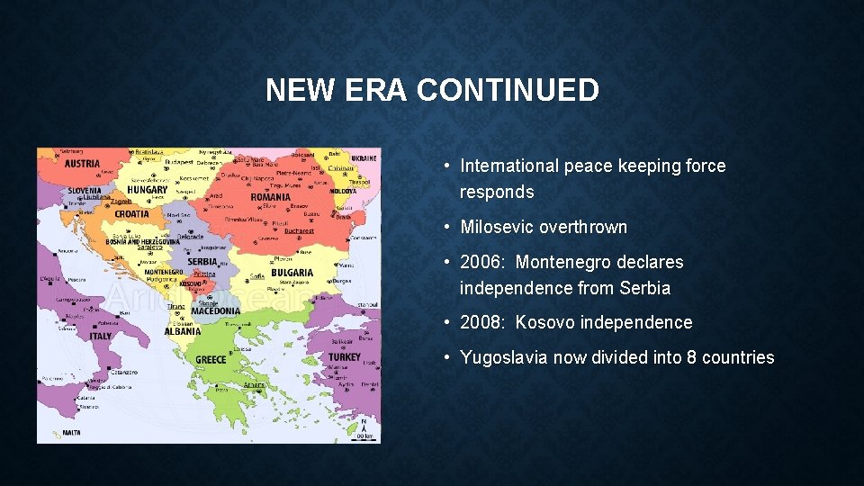 NEW ERA CONTINUED • International peace keeping force responds • Milosevic overthrown • 2006: