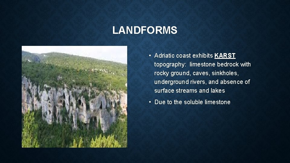 LANDFORMS • Adriatic coast exhibits KARST topography: limestone bedrock with rocky ground, caves, sinkholes,