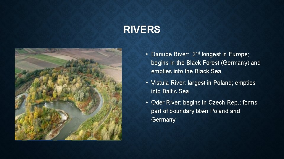 RIVERS • Danube River: 2 nd longest in Europe; begins in the Black Forest