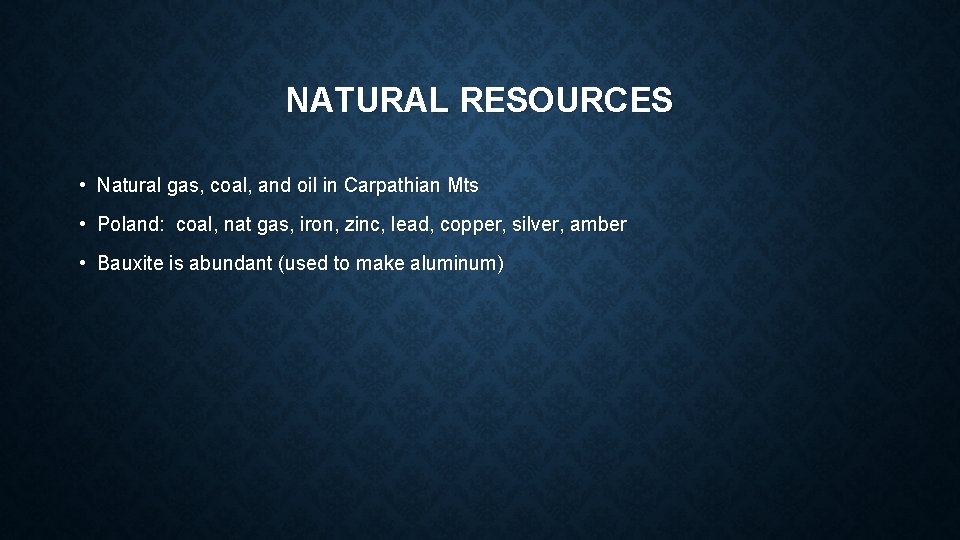 NATURAL RESOURCES • Natural gas, coal, and oil in Carpathian Mts • Poland: coal,