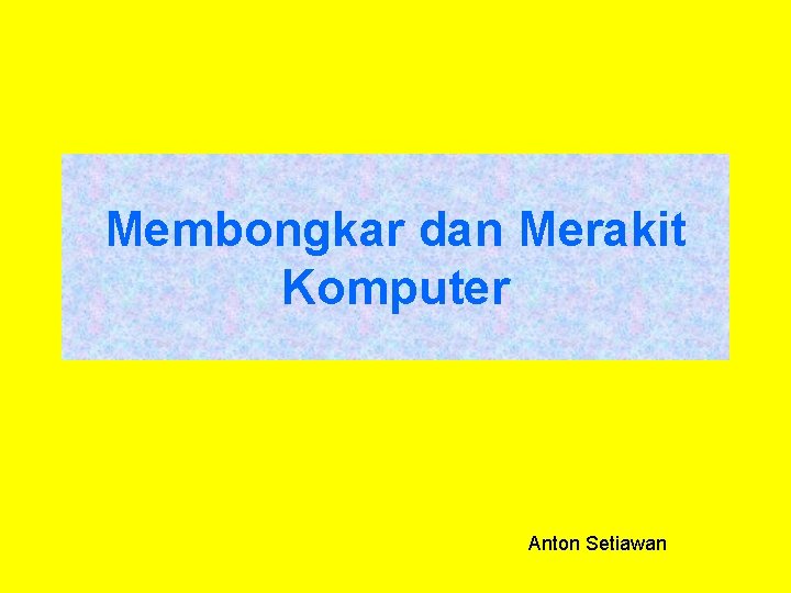 Membongkar dan Merakit Komputer Anton Setiawan 