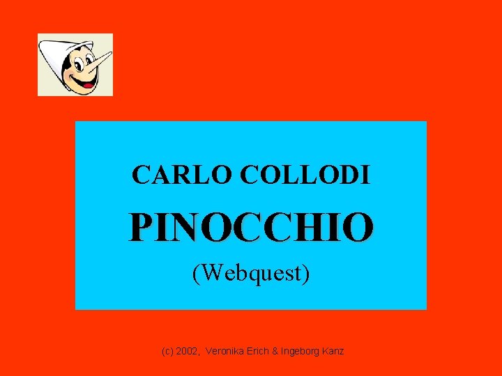 CARLO COLLODI PINOCCHIO (Webquest) (c) 2002, Veronika Erich & Ingeborg Kanz 