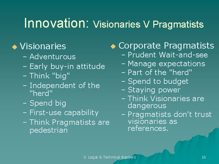 Innovation: Visionaries V Pragmatists u Visionaries u – Adventurous – Early buy-in attitude –