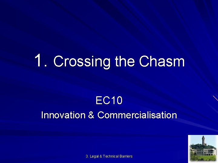 1. Crossing the Chasm EC 10 Innovation & Commercialisation 3. Legal & Technical Barriers