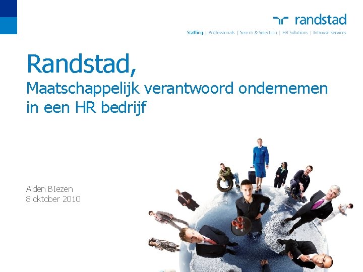 Randstad, Maatschappelijk verantwoord ondernemen in een HR bedrijf Alden BIezen 8 oktober 2010 