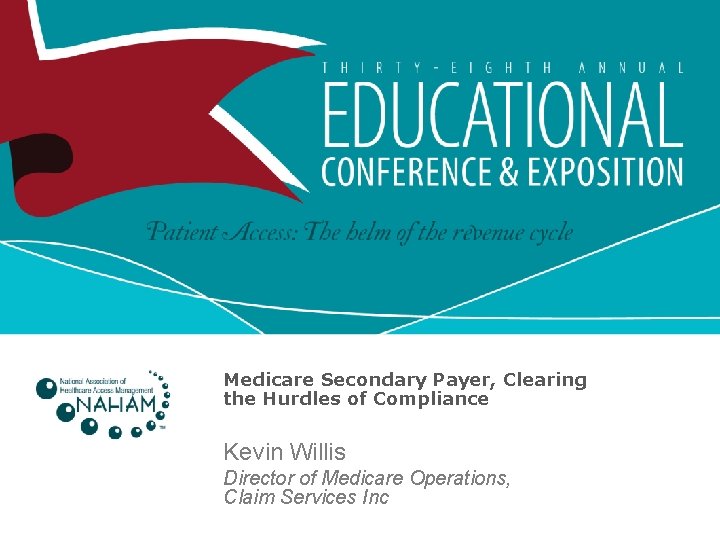 Medicare Secondary Payer, Clearing the Hurdles of Compliance Kevin Willis Director of Medicare Operations,