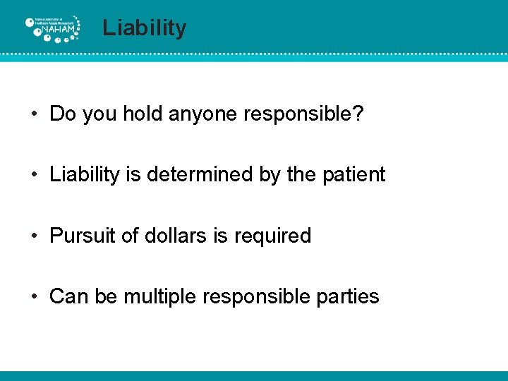 Liability • Do you hold anyone responsible? • Liability is determined by the patient