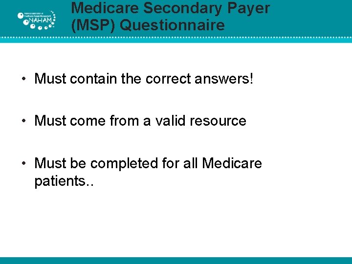Medicare Secondary Payer (MSP) Questionnaire • Must contain the correct answers! • Must come