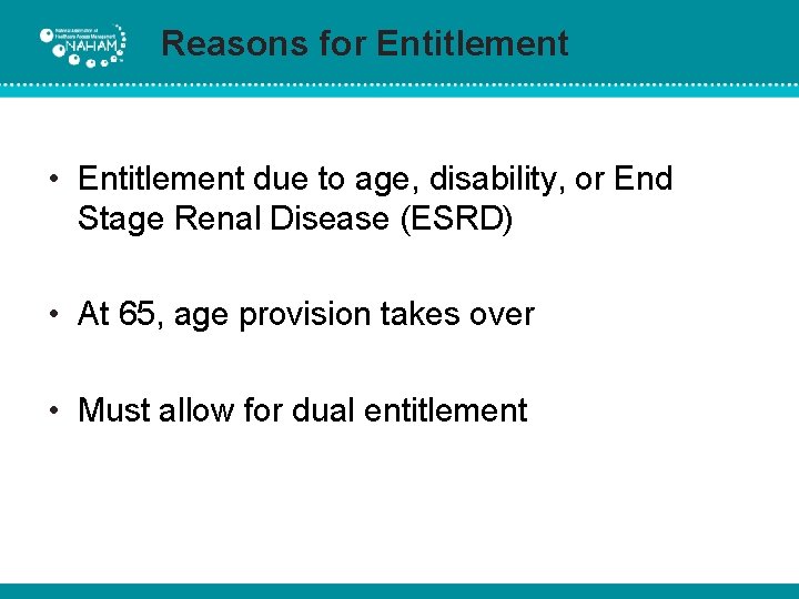 Reasons for Entitlement • Entitlement due to age, disability, or End Stage Renal Disease