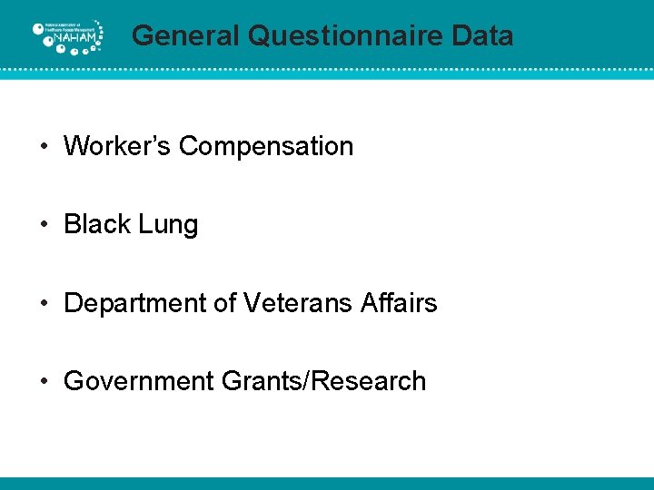 General Questionnaire Data • Worker’s Compensation • Black Lung • Department of Veterans Affairs