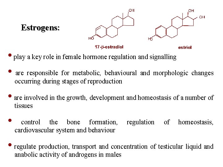 Estrogens: • play a key role in female hormone regulation and signalling • are