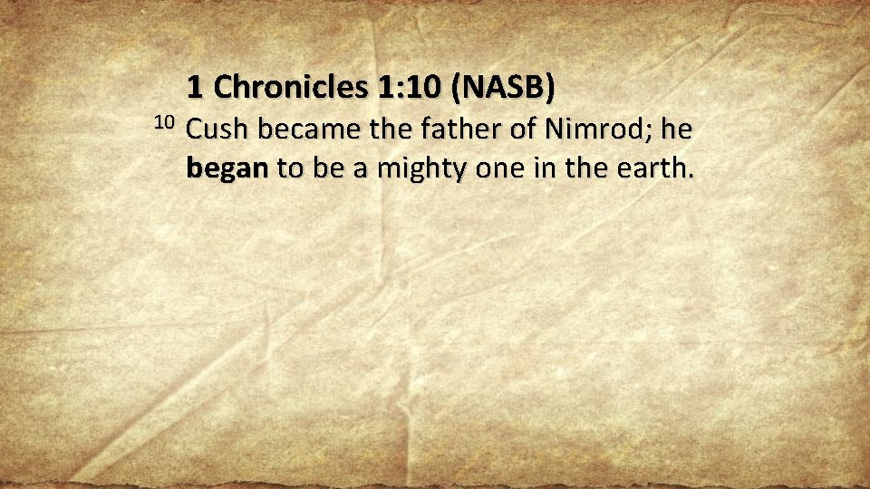 10 1 Chronicles 1: 10 (NASB) Cush became the father of Nimrod; he began