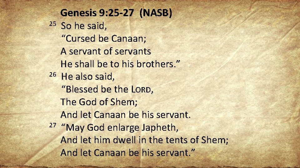 25 26 27 Genesis 9: 25 -27 (NASB) So he said, “Cursed be Canaan;