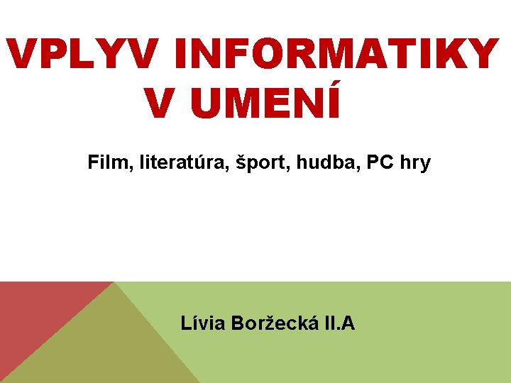 VPLYV INFORMATIKY V UMENÍ Film, literatúra, šport, hudba, PC hry Lívia Boržecká II. A