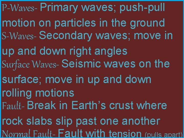 P-Waves- Primary waves; push-pull motion on particles in the ground S-Waves- Secondary waves; move