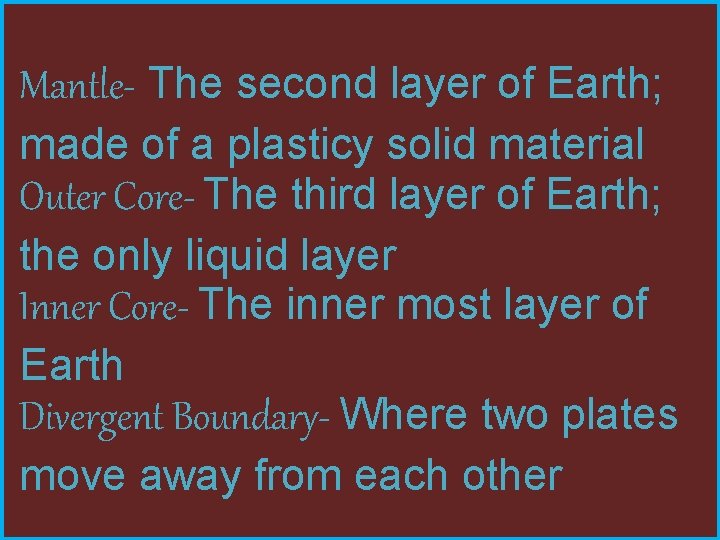 Mantle- The second layer of Earth; made of a plasticy solid material Outer Core-