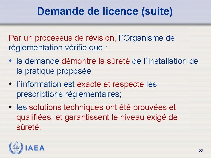 Demande de licence (suite) Par un processus de révision, l´Organisme de réglementation vérifie que