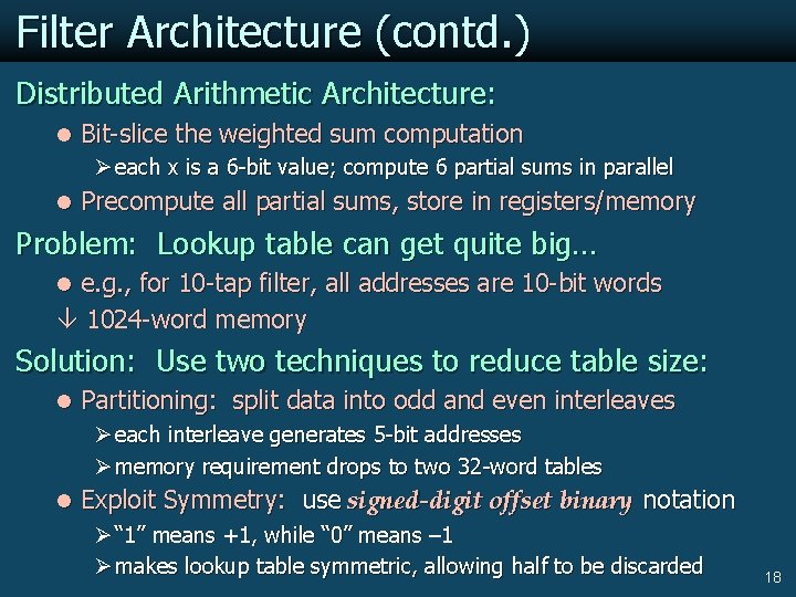 Filter Architecture (contd. ) Distributed Arithmetic Architecture: l Bit-slice the weighted sum computation Ø