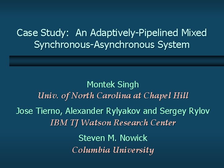 Case Study: An Adaptively-Pipelined Mixed Synchronous-Asynchronous System Montek Singh Univ. of North Carolina at