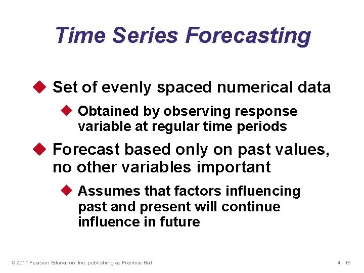 Time Series Forecasting u Set of evenly spaced numerical data u Obtained by observing