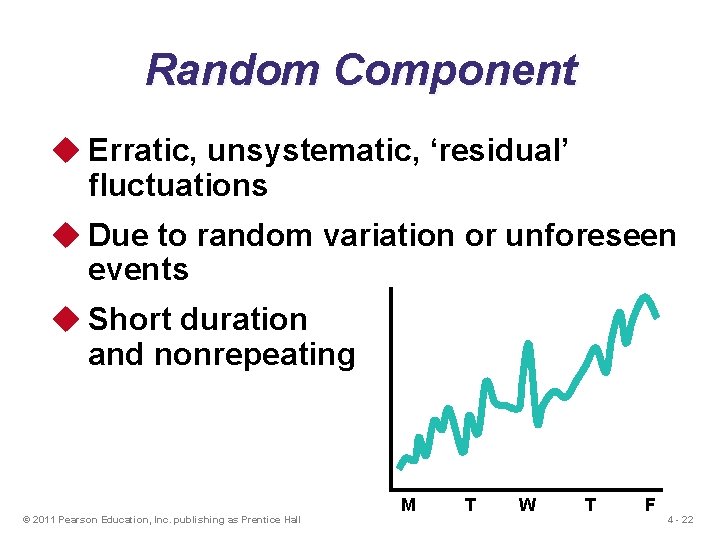 Random Component u Erratic, unsystematic, ‘residual’ fluctuations u Due to random variation or unforeseen