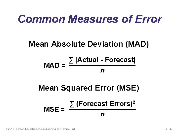 Common Measures of Error Mean Absolute Deviation (MAD) MAD = ∑ |Actual - Forecast|