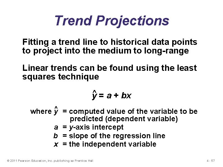 Trend Projections Fitting a trend line to historical data points to project into the