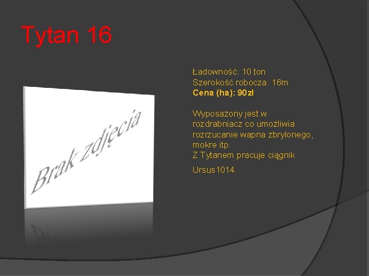 Tytan 16 Ładowność: 10 ton Szerokość robocza: 16 m Cena (ha): 90 zł Wyposażony