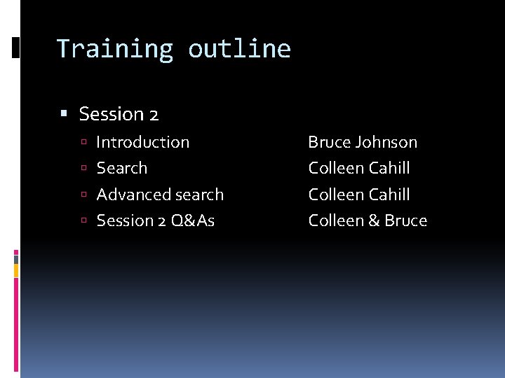 Training outline Session 2 Introduction Search Advanced search Session 2 Q&As Bruce Johnson Colleen