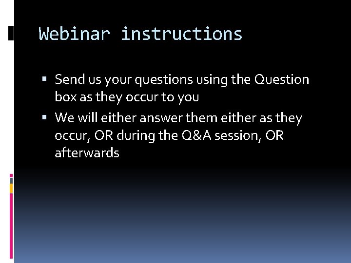 Webinar instructions Send us your questions using the Question box as they occur to