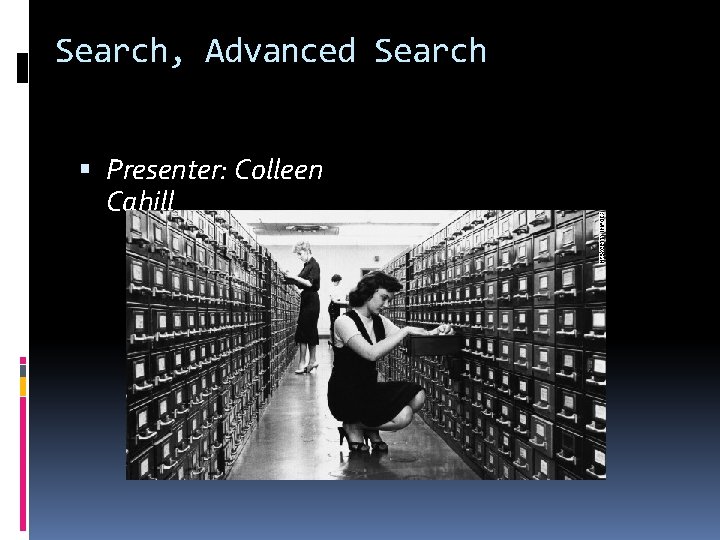 Search, Advanced Search Presenter: Colleen Cahill 