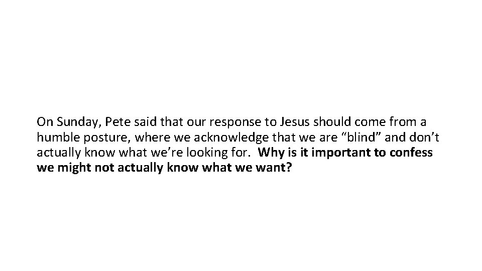 On Sunday, Pete said that our response to Jesus should come from a humble